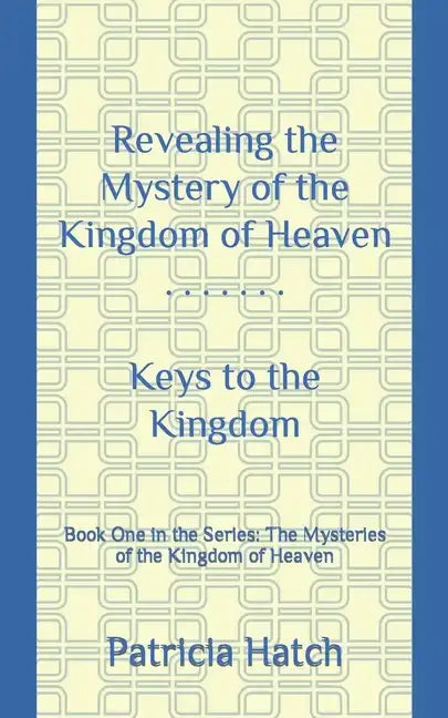 Revealing the Mystery of the Kingdom of Heaven: Keys to the Kingdom - Paperback