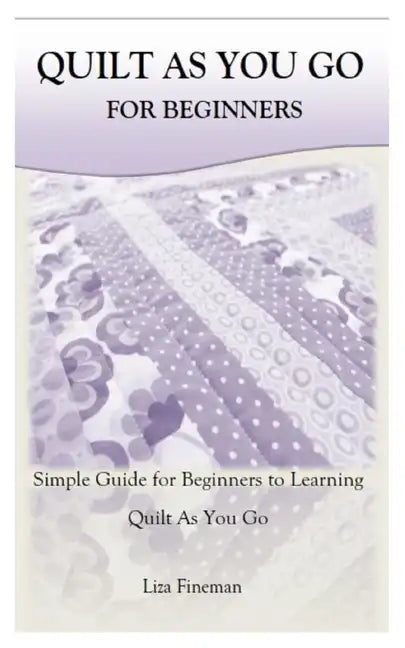 Quilt as You Go for Beginners: Simple Guide for Beginners to Learning Quilt As You Go - Paperback