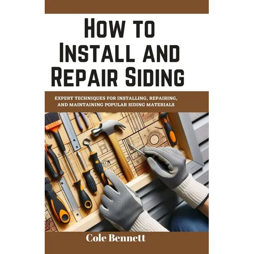 How to Install and Repair Siding: Expert Techniques for Installing, Repairing, and Maintaining Popular Siding Materials - Paperback