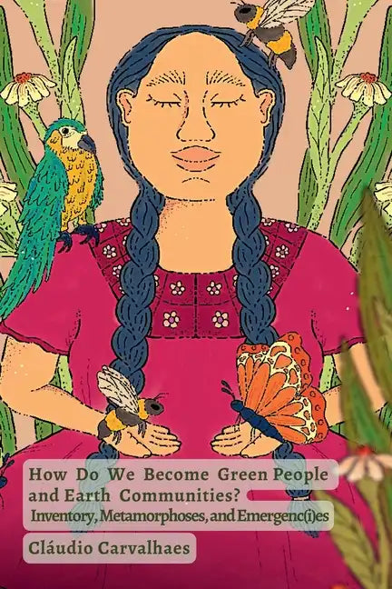 How Do We Become Green People and Earth Communities?: Inventory, Metamorphoses, and Emergenc(i)es - Paperback