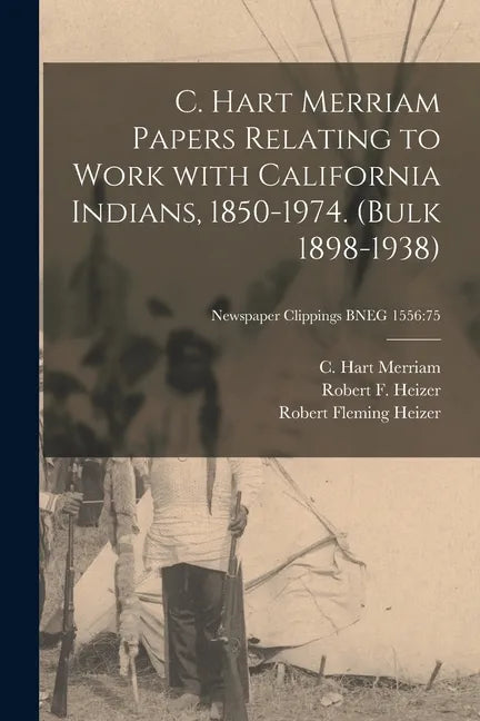 C. Hart Merriam Papers Relating to Work With California Indians, 1850-1974. (bulk 1898-1938); Newspaper Clippings BNEG 1556: 75 - Paperback