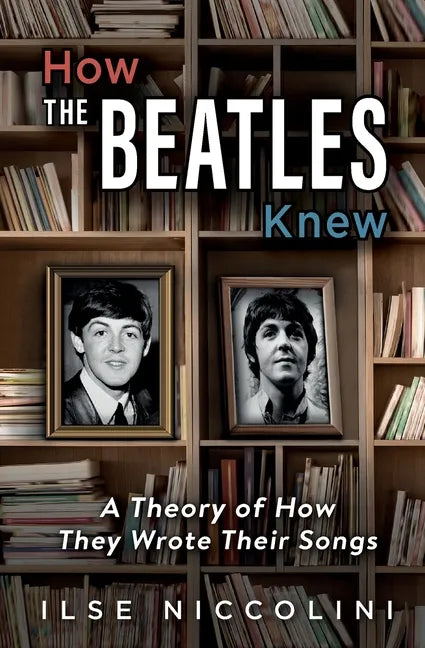 How The Beatles Knew: A Theory of How They Wrote Their Songs - Paperback