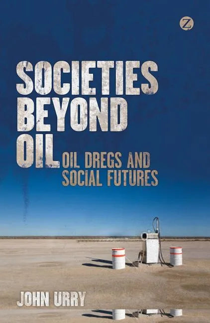 Societies Beyond Oil: Oil Dregs and Social Futures - Paperback
