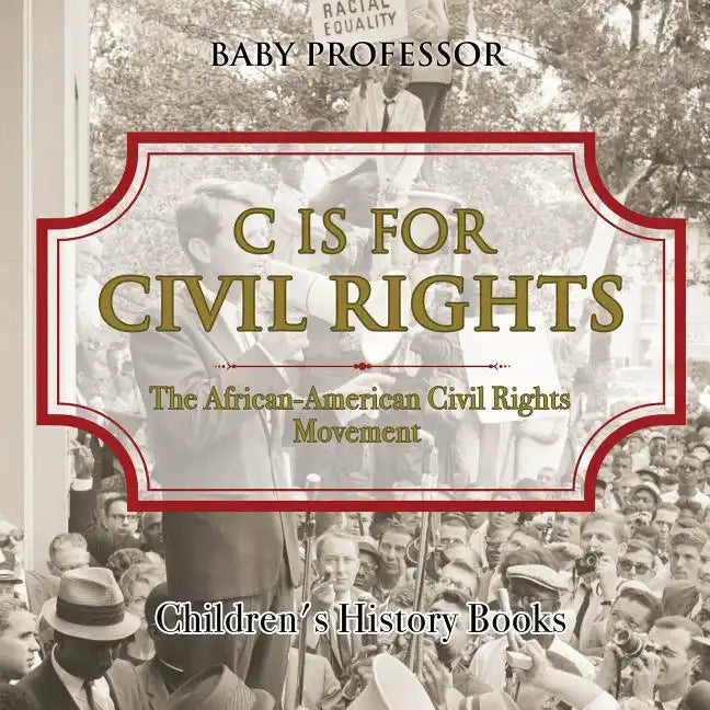 C is for Civil Rights: The African-American Civil Rights Movement Children's History Books - Paperback