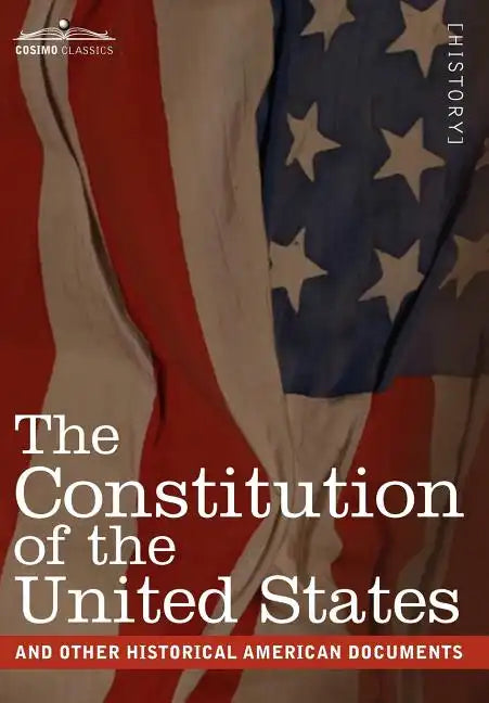 The Constitution of the United States and Other Historical American Documents: Including the Declaration of Independence, the Articles of Confederatio - Hardcover