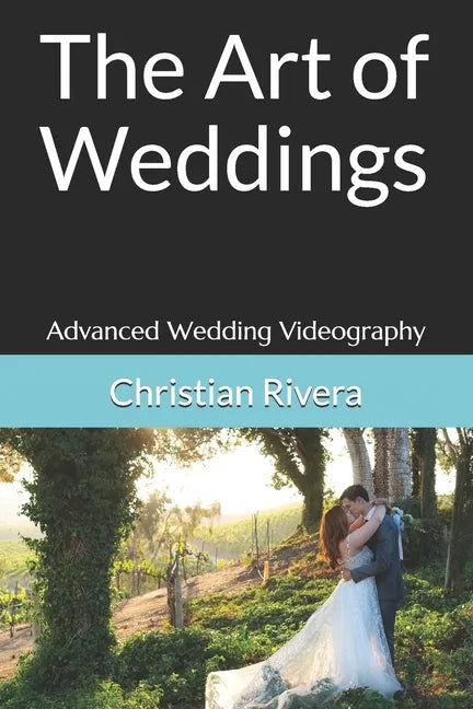 The Art of Weddings: Advanced Wedding Videography - Paperback