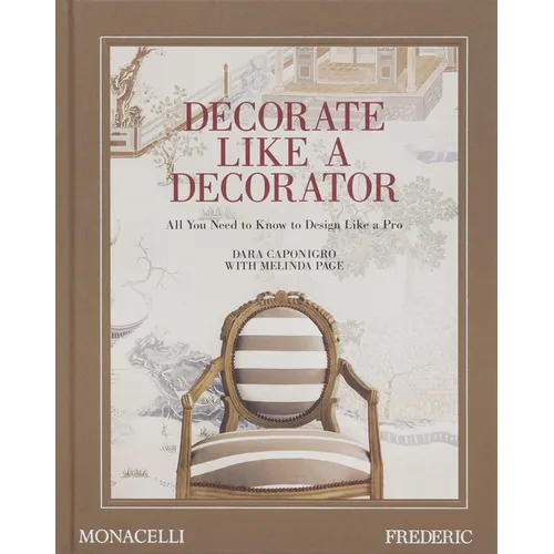 Decorate Like a Decorator: All You Need to Know to Design Like a Pro - Hardcover