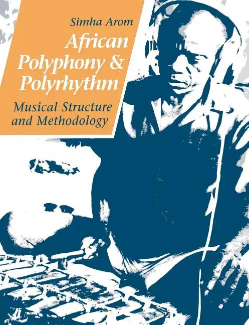 African Polyphony and Polyrhythm: Musical Structure and Methodology - Paperback