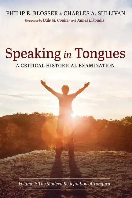 Speaking in Tongues: A Critical Historical Examination: Volume 1: The Modern Redefinition of Tongues - Paperback