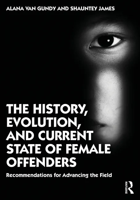 The History, Evolution, and Current State of Female Offenders: Recommendations for Advancing the Field - Paperback