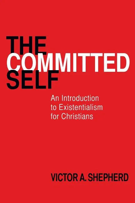 The Committed Self: An Introduction to Existentialism for Christians - Paperback