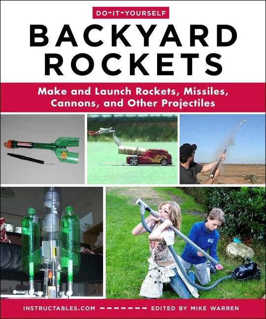 Do-It-Yourself Backyard Rockets: Make and Launch Rockets, Missiles, Cannons, and Other Projectiles - Paperback