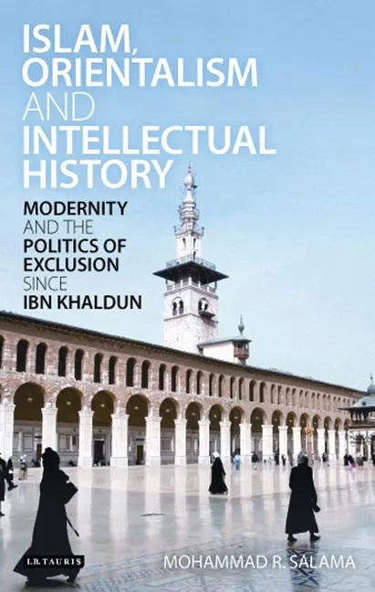 Islam, Orientalism and Intellectual History Modernity and the Politics of Exclusion Since Ibn Khaldun - Paperback
