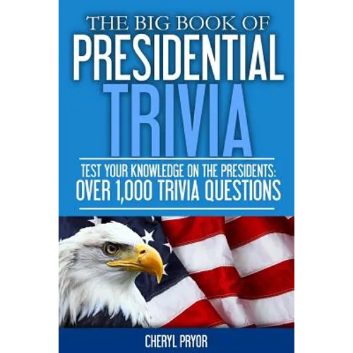 The Big Book Of Presidential Trivia: Test your knowlege on the Presidents: Over 1,000 trivia questions - Paperback