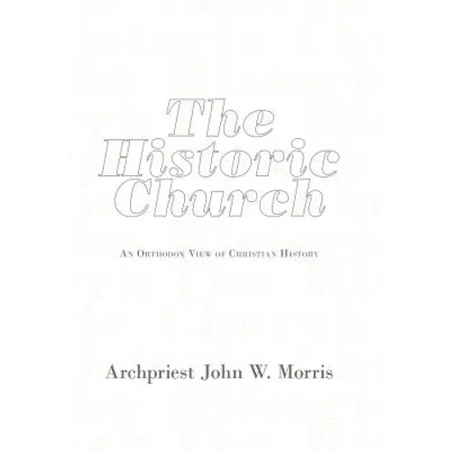 The Historic Church: An Orthodox View of Christian History - Hardcover