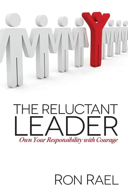 The Reluctant Leader: Own Your Responsibility with Courage - Paperback