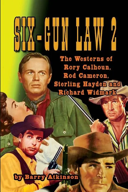 SIX-GUN LAW Volume 2: The Westerns of Rory Calhoun, Rod Cameron, Sterling Hayden and Richard Widmark - Paperback