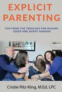Explicit Parenting: Tips From the Trenches for Raising Good and Happy Humans - Paperback