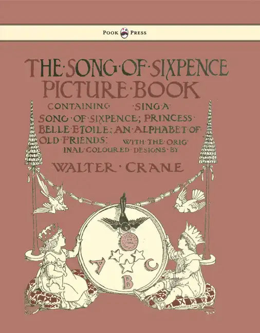 The Song of Sixpence Picture Book - Containing Sing a Song of Sixpence, Princess Belle Etoile, an Alphabet of Old Friends - Illustrated by Walter Cran - Hardcover