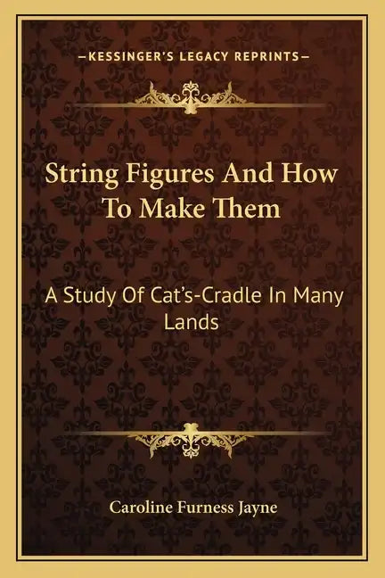 String Figures and How to Make Them: A Study of Cat's-Cradle in Many Lands - Paperback