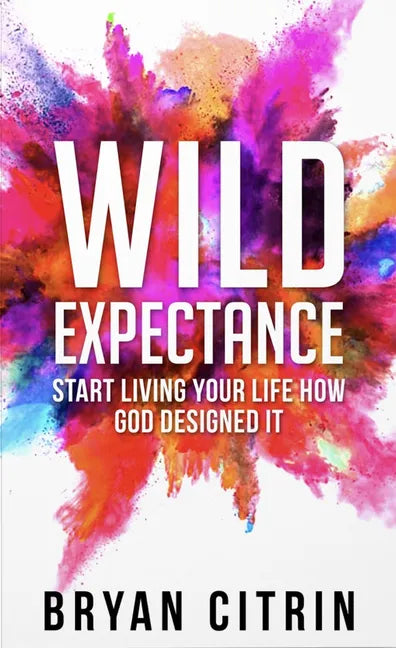 Wild Expectance: Start Living Your Life How God Designed It - Hardcover