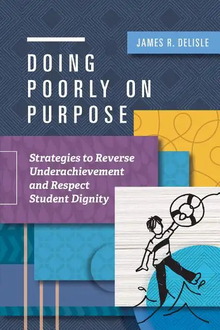Doing Poorly on Purpose: Strategies to Reverse Underachievement and Respect Student Dignity - Paperback