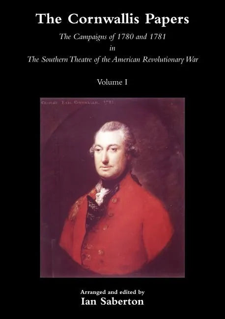 Cornwallis Papersthe Campaigns of 1780 and 1781 in the Southern Theatre of the American Revolutionary War Vol 1 - Paperback