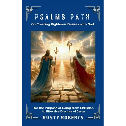 Psalms Path: Co-Creating Righteous Desires with God for the Purpose of Going from Christian to Effective Disciple of Jesus - Paperback