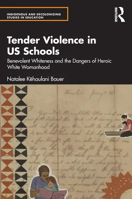 Tender Violence in Us Schools: Benevolent Whiteness and the Dangers of Heroic White Womanhood - Paperback