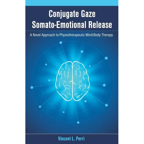 Conjugate Gaze Somato-Emotional Release a Novel Approach to Physiotherapeutic Mind-Body Therapy - Paperback