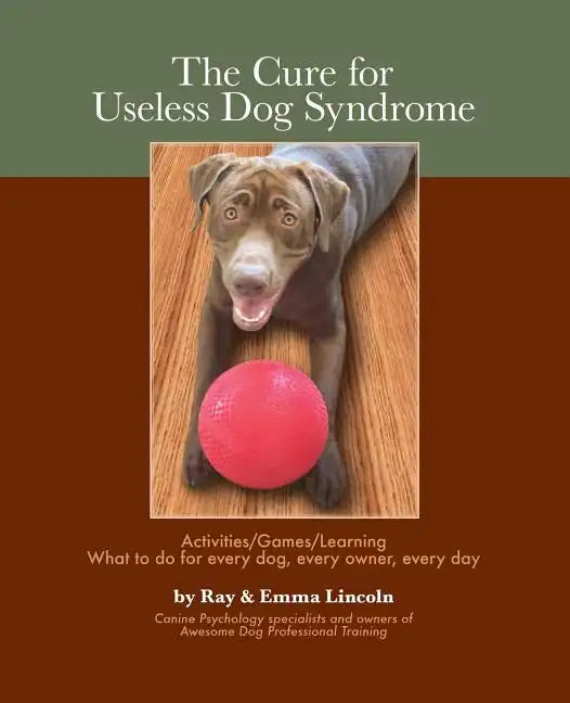 The Cure for Useless Dog Syndrome: : Activities/Games/Learning What to Do for Every Dog, Every Owner, Every Day - Paperback