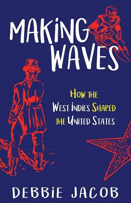 Making Waves: How the West Indies Shaped the United States - Paperback