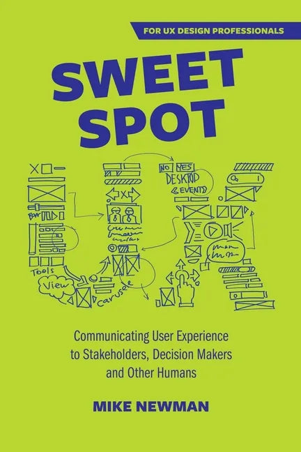 Sweet Spot UX: Communicating User Experience to Stakeholders, Decision Makers and Other Humans - Paperback
