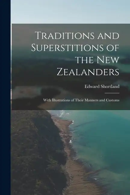 Traditions and Superstitions of the New Zealanders: With Illustrations of Their Manners and Customs - Paperback