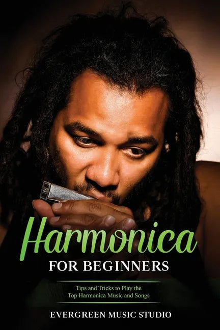 Harmonica for Beginners: Tips and Tricks to Play the Top Harmonica Music and Songs - Paperback