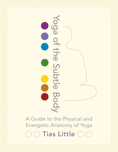 Yoga of the Subtle Body: A Guide to the Physical and Energetic Anatomy of Yoga - Paperback