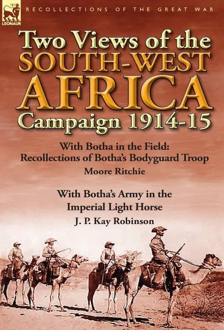 Two Views of the South-West Africa Campaign 1914-15: With Botha in the Field: Recollections of Botha's Bodyguard Troop by Moore Ritchie & with Botha's - Hardcover