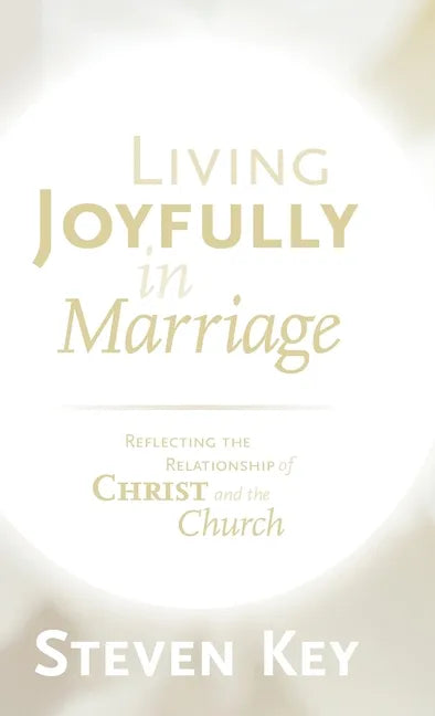 Living Joyfully in Marriage: Reflecting the Relationship of Christ and the Church - Hardcover