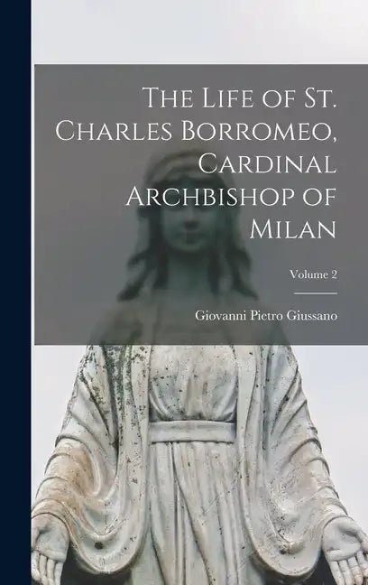 The Life of St. Charles Borromeo, Cardinal Archbishop of Milan; Volume 2 - Hardcover