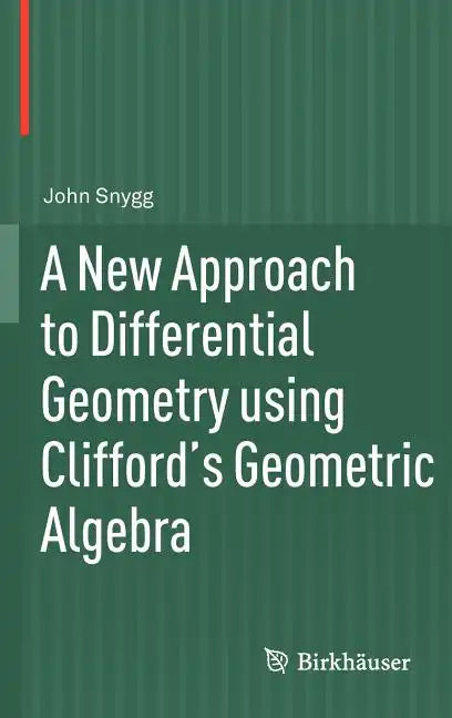 A New Approach to Differential Geometry Using Clifford's Geometric Algebra - Hardcover
