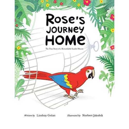 Rose's Journey Home: The True Story of a Remarkable Scarlet Macaw - Paperback