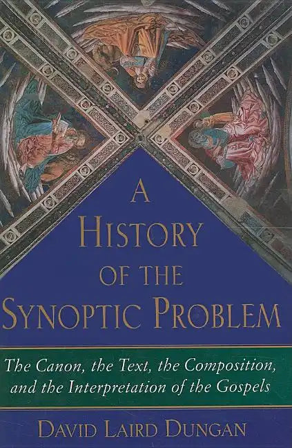 A History of the Synoptic Problem: The Canon, the Text, the Composition, and the Interpretation of the Gospels - Hardcover