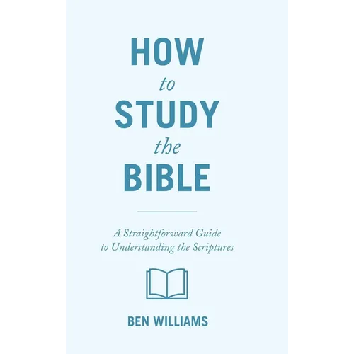 How to Study the Bible: A Straightforward Guide to Understanding the Scriptures - Hardcover