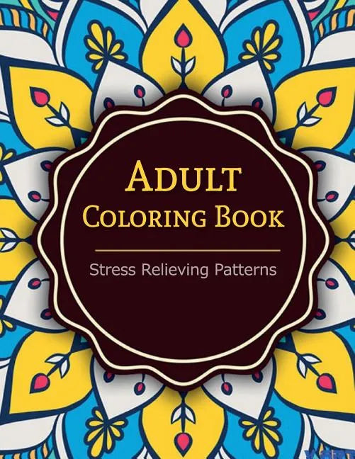 Adult Coloring Book: Coloring Books For Adults: Stress Relieving Patterns - Paperback