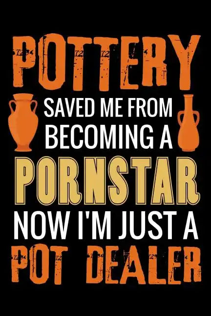 Pottery Saved me from Becoming a Pornstar: Pottery Project Book - 80 Project Sheets to Record your Ceramic Work - Gift for Potters - Paperback