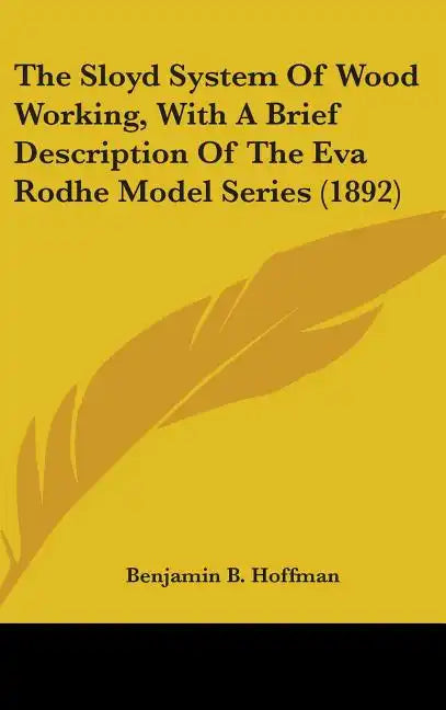 The Sloyd System Of Wood Working, With A Brief Description Of The Eva Rodhe Model Series (1892) - Hardcover