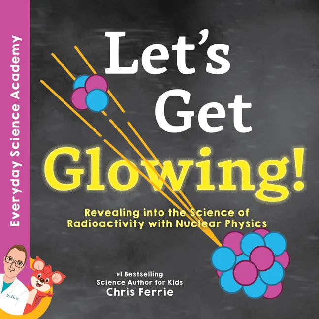 Let's Get Glowing!: Revealing the Science of Radioactivity with Nuclear Physics - Hardcover