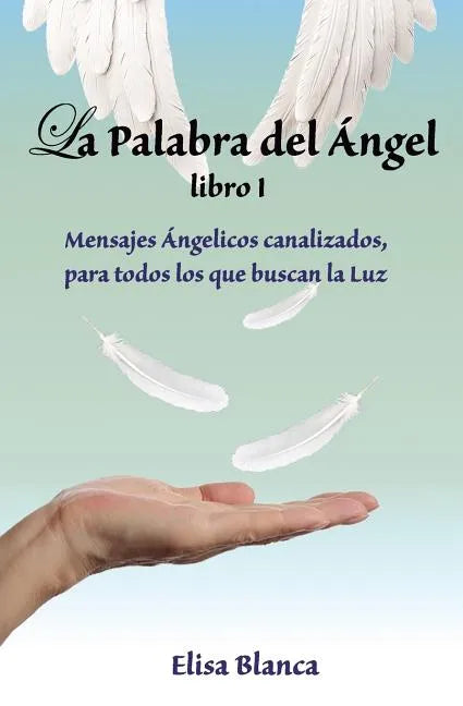 La Palabra del Angel I: Mensajes Angelicos canalizados, para todos los que buscan la Luz - Paperback