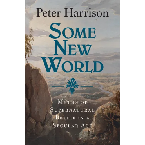 Some New World: Myths of Supernatural Belief in a Secular Age - Hardcover