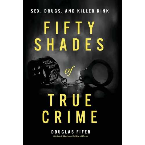 Fifty Shades of True Crime: Sex, Drugs, and Killer Kink - Hardcover